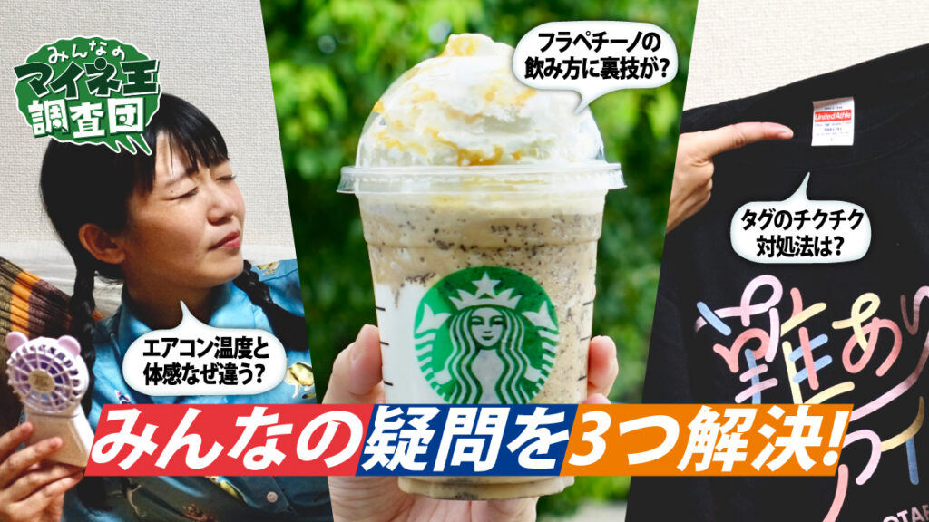 エアコン温度と体感なぜ違う？フラペチーノの正しい飲み方って？タグのチクチク対処法は？【マイネ王調査団】